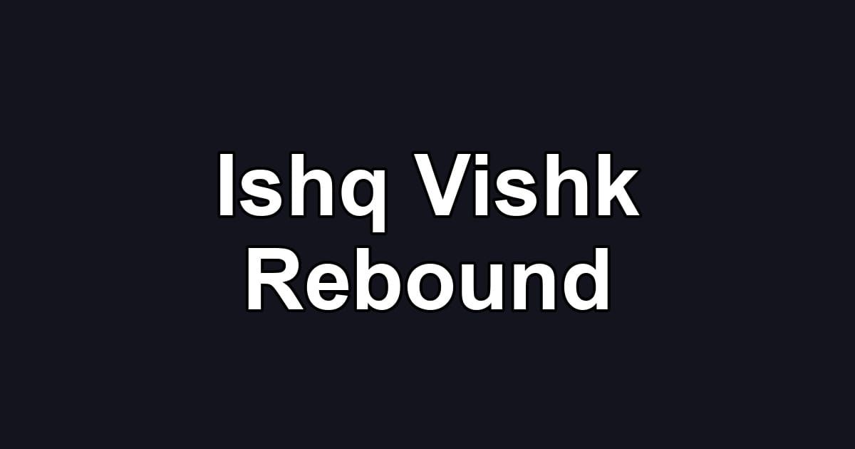 Ishq Vishk Rebound