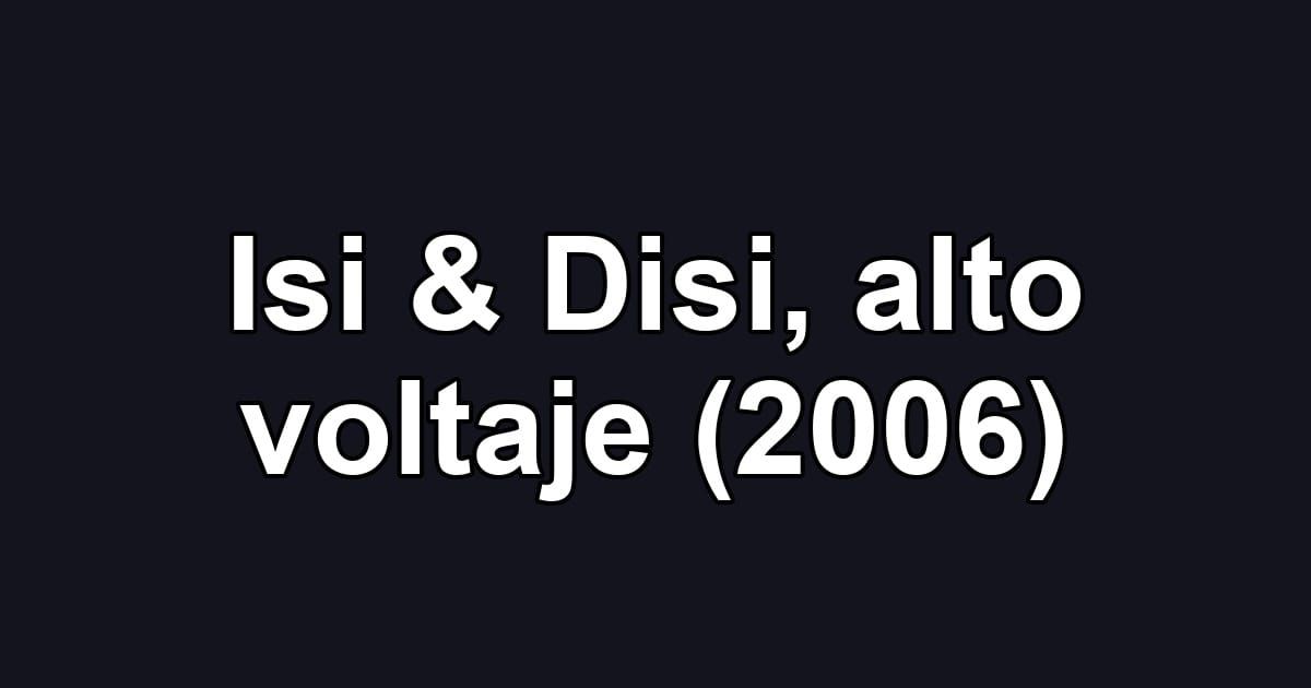 Isi & Disi, alto voltaje (2006)