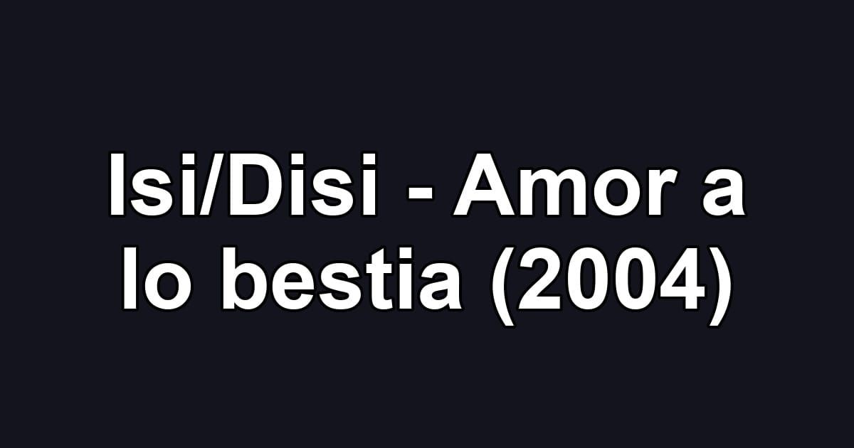 Isi/Disi - Amor a lo bestia (2004)