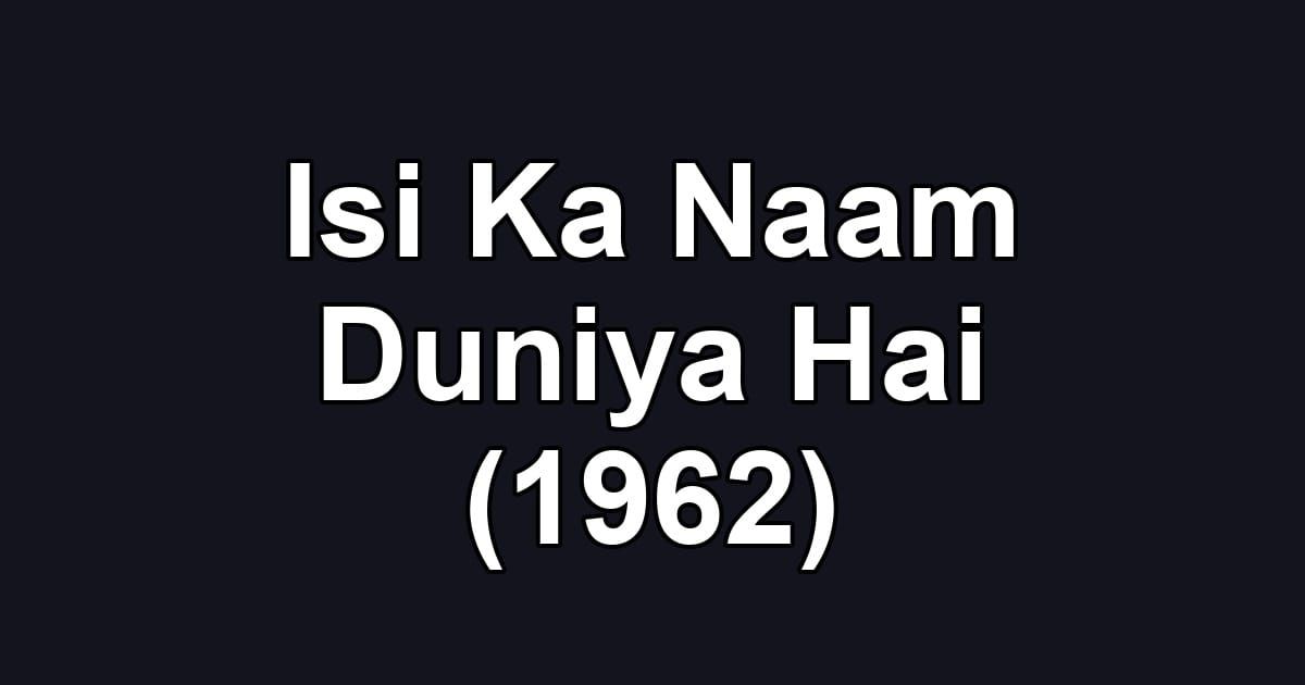 Isi Ka Naam Duniya Hai (1962)
