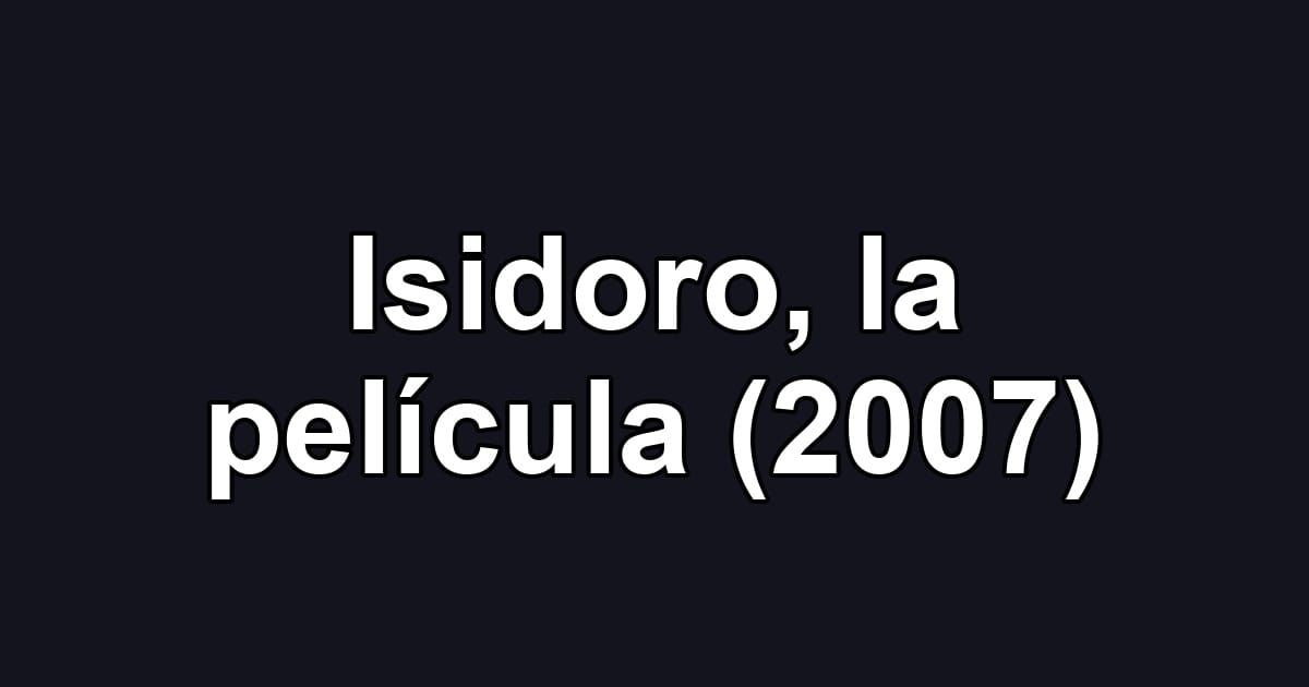 Isidoro, la película (2007)