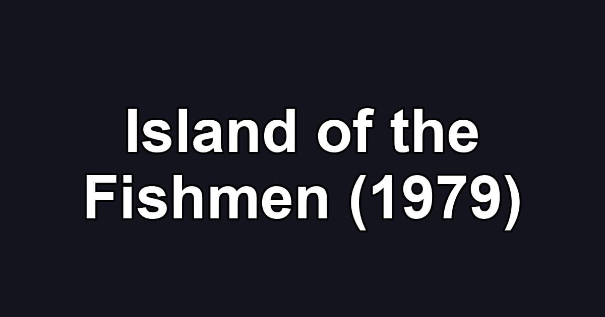 Island of the Fishmen (1979)