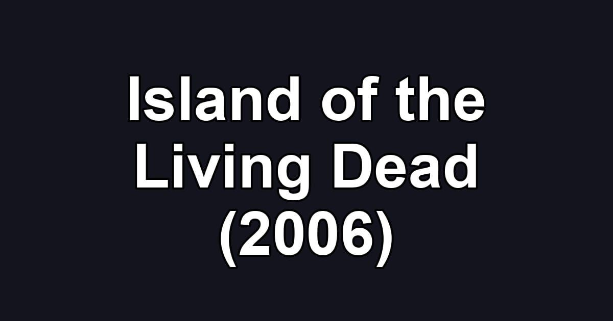 Island of the Living Dead (2006)
