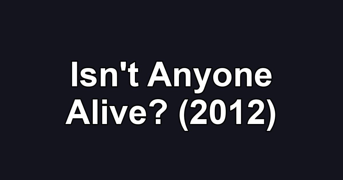 Isn't Anyone Alive? (2012)