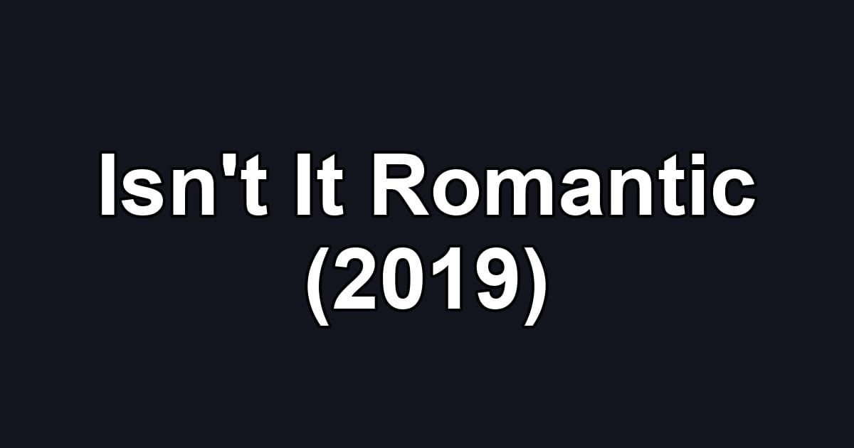 Isn't It Romantic (2019)