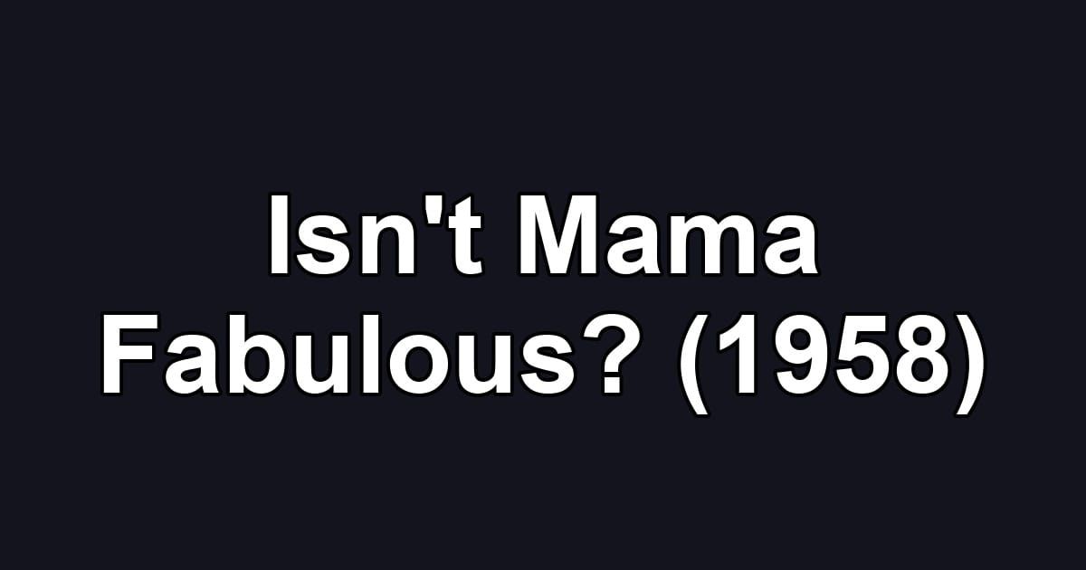 Isn't Mama Fabulous? (1958)
