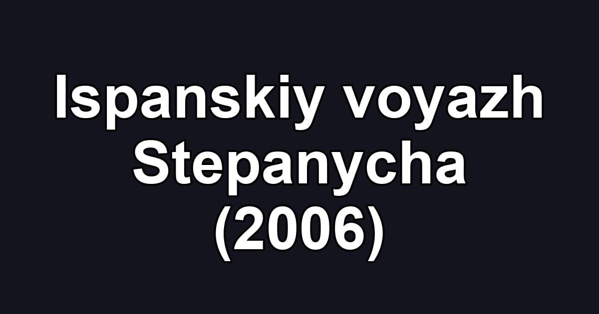 Ispanskiy voyazh Stepanycha (2006)