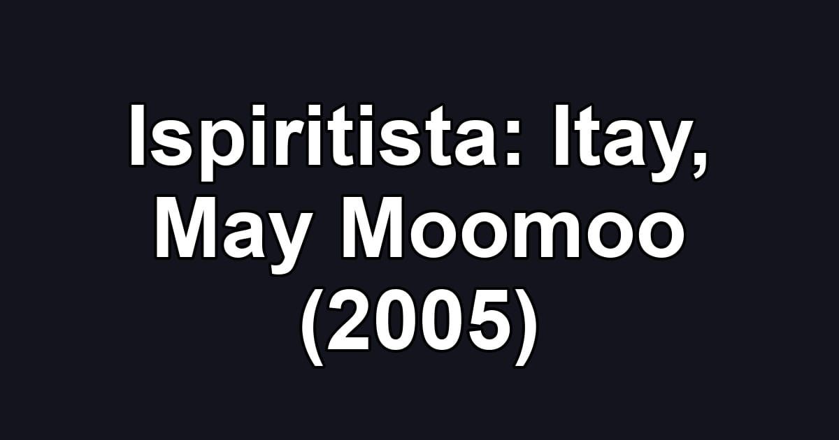 Ispiritista: Itay, May Moomoo (2005)