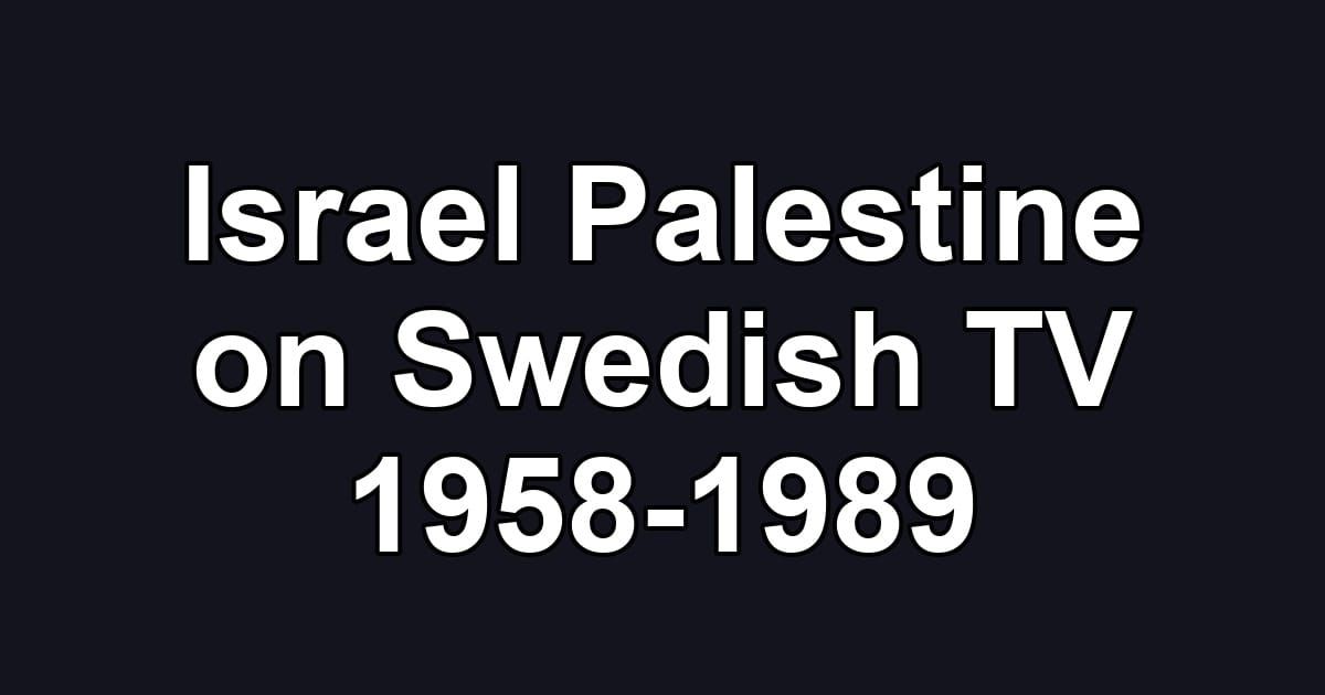 Israel Palestine on Swedish TV 1958-1989