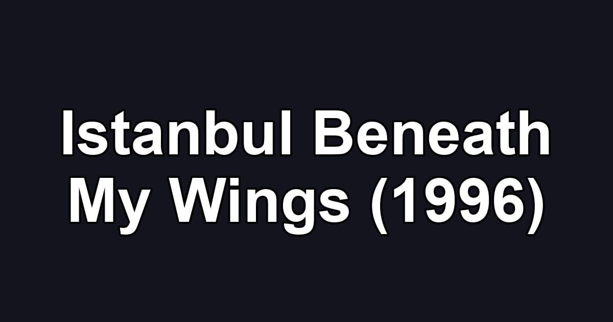 Istanbul Beneath My Wings (1996)