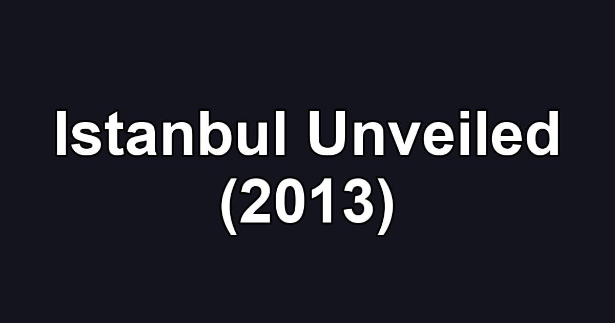Istanbul Unveiled (2013)