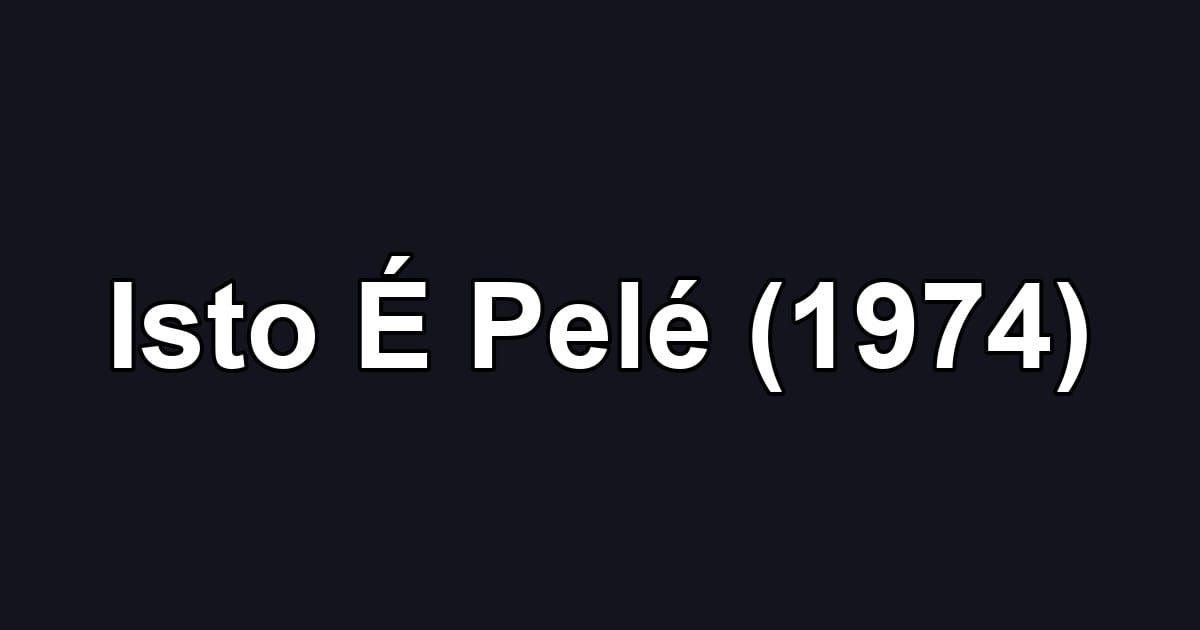 Isto É Pelé (1974)