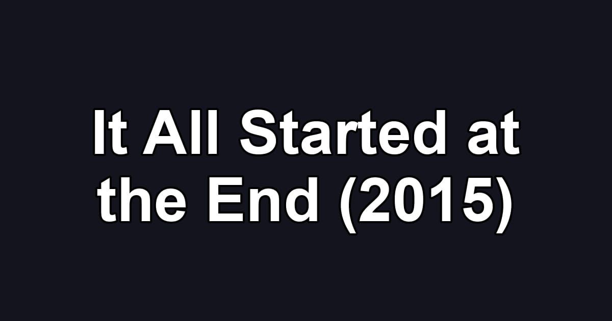 It All Started at the End (2015)