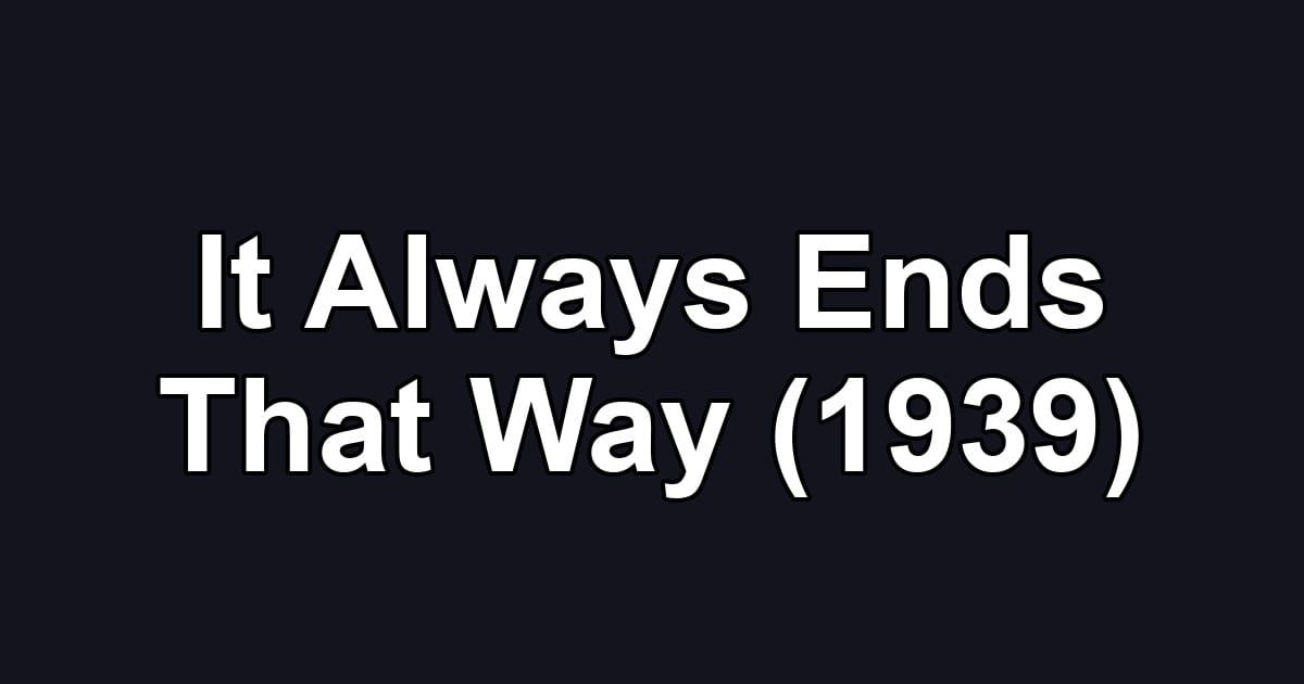 It Always Ends That Way (1939)