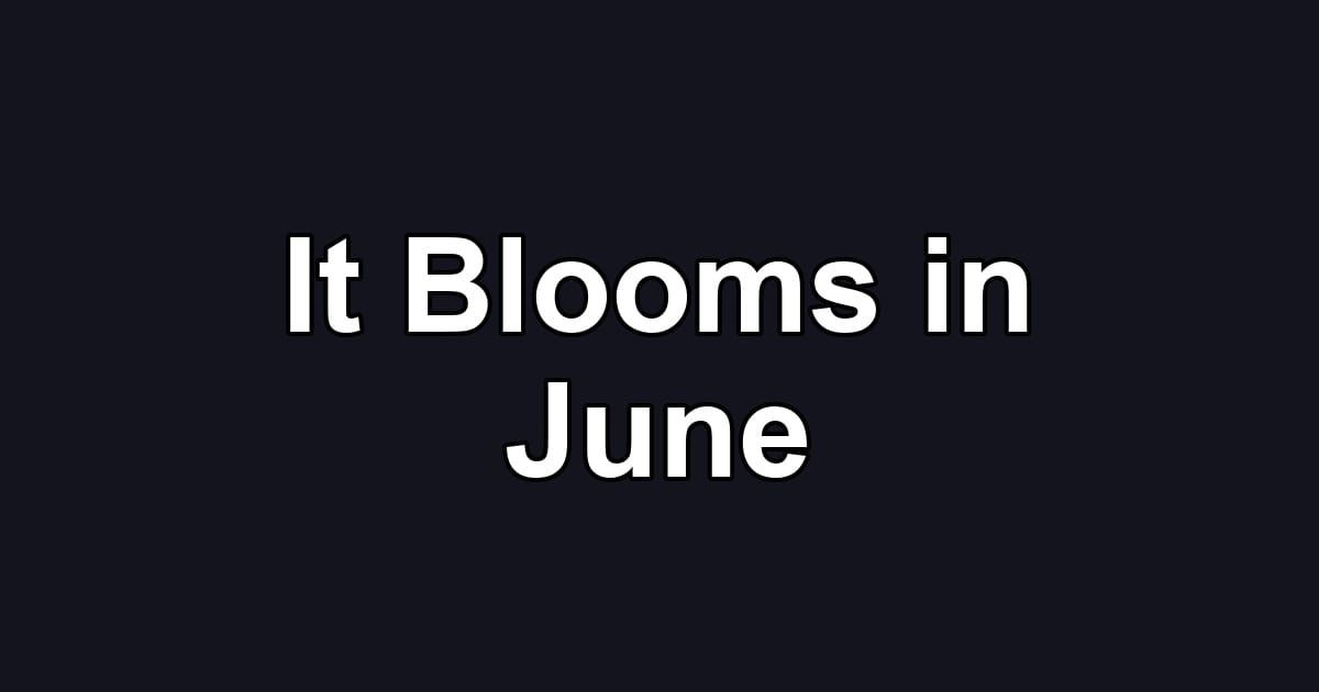 It Blooms in June