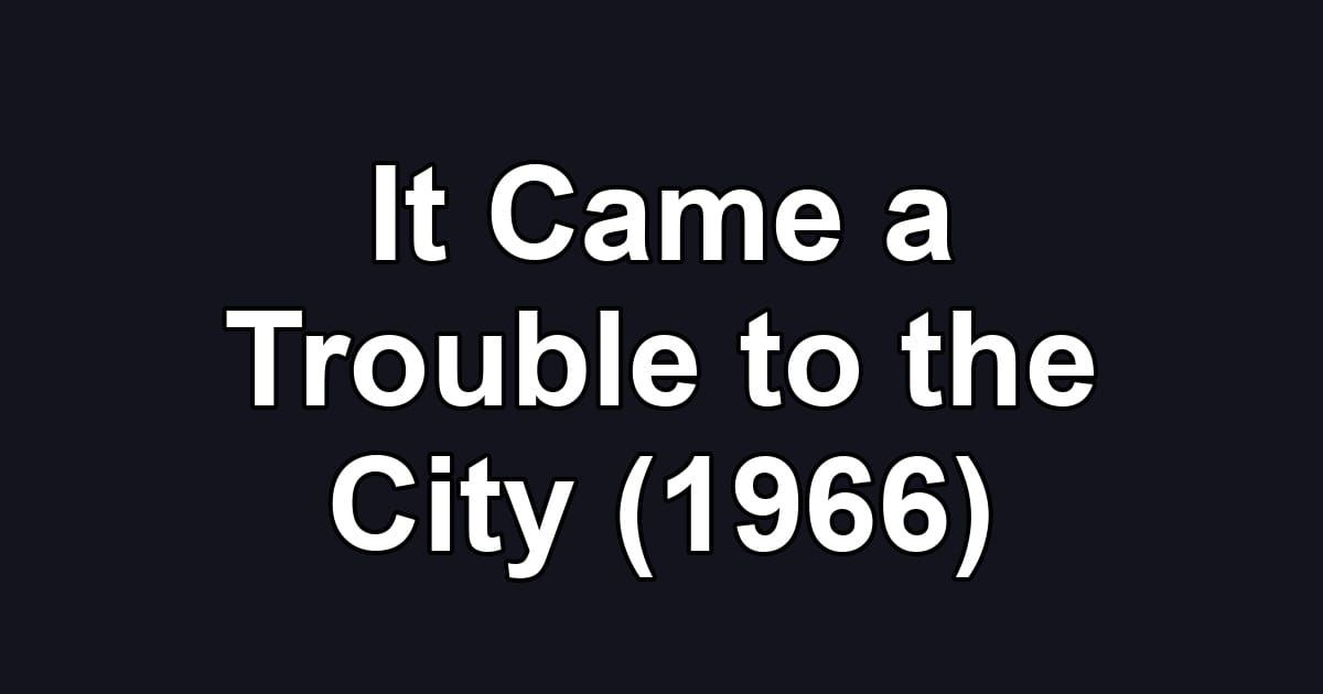 It Came a Trouble to the City (1966)