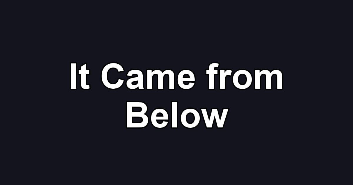 It Came from Below