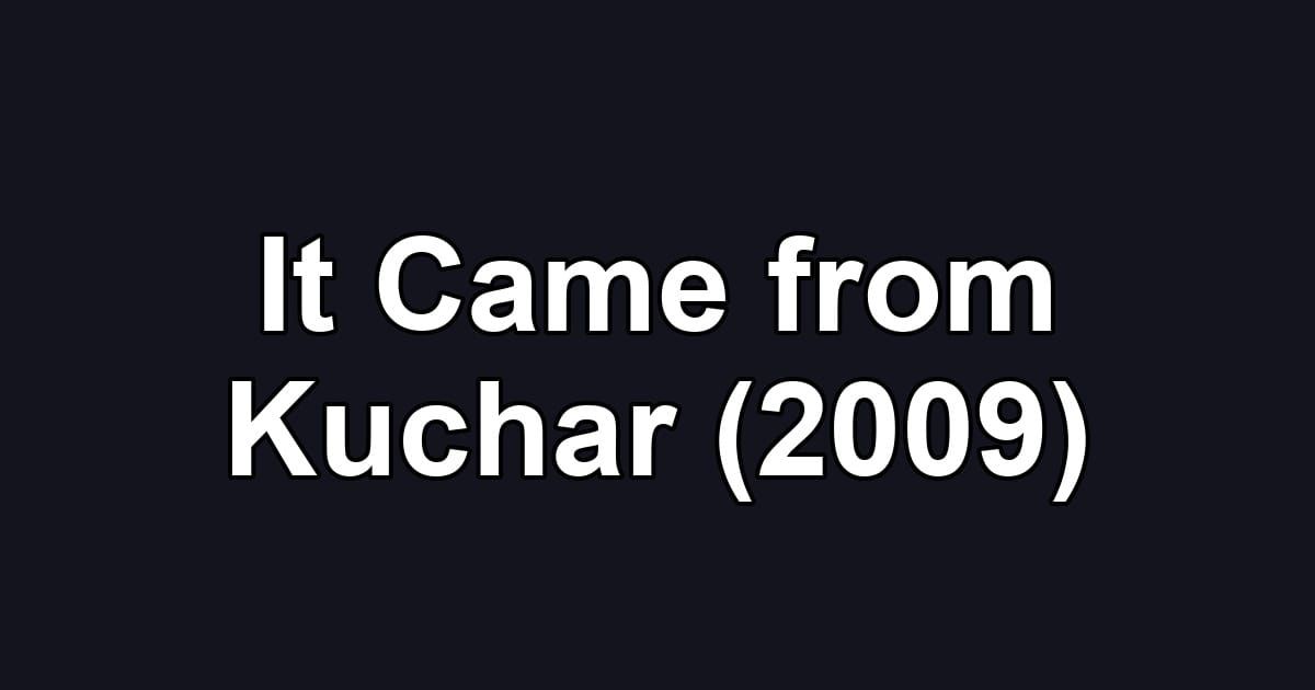 It Came from Kuchar (2009)