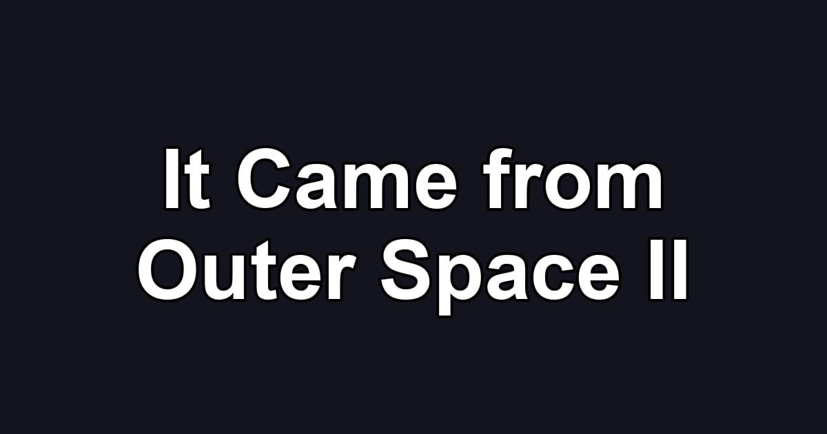It Came from Outer Space II