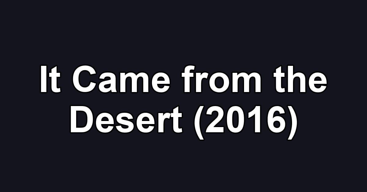It Came from the Desert (2016)