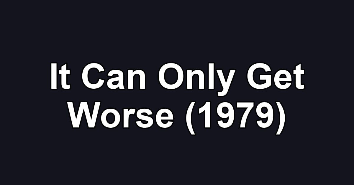 It Can Only Get Worse (1979)