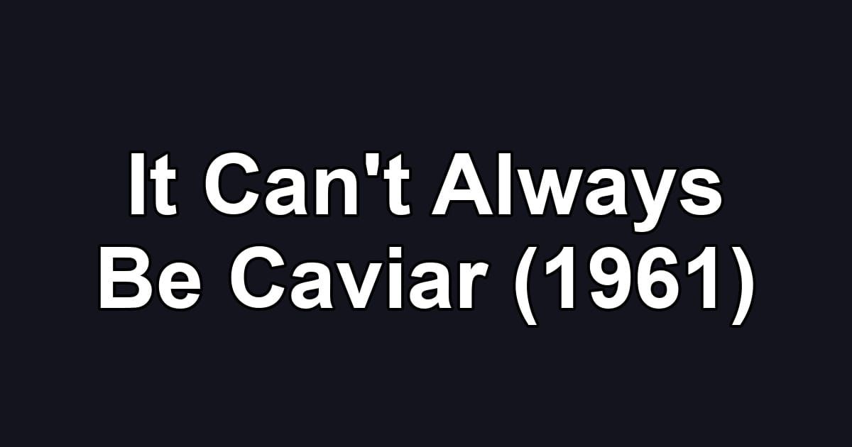 It Can't Always Be Caviar (1961)