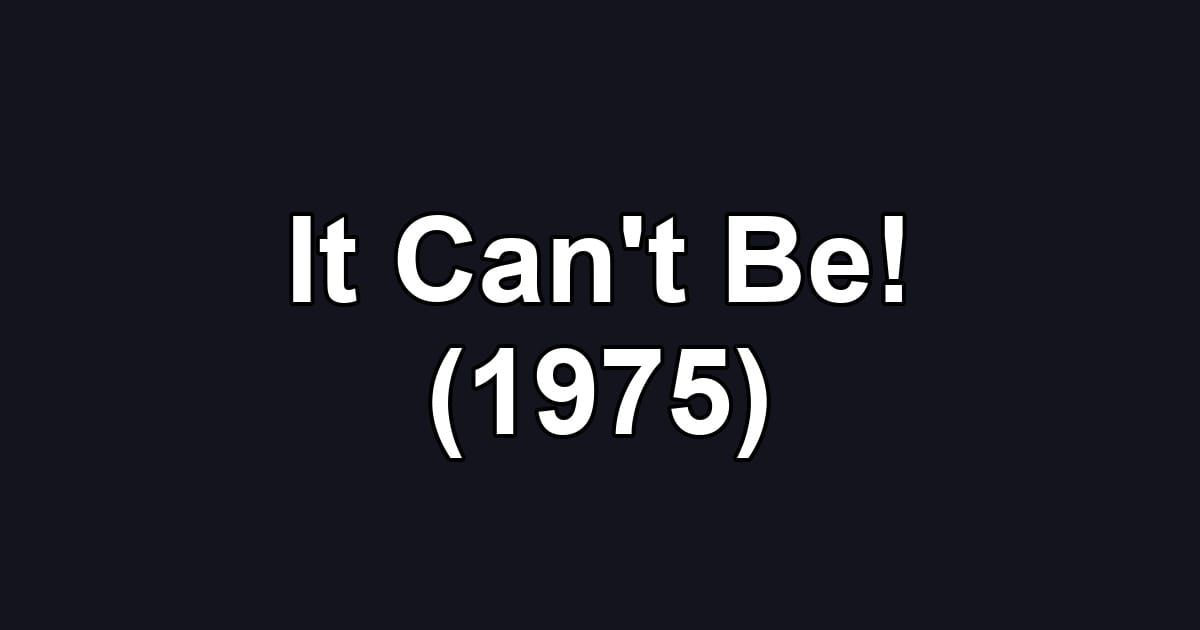 It Can't Be! (1975)