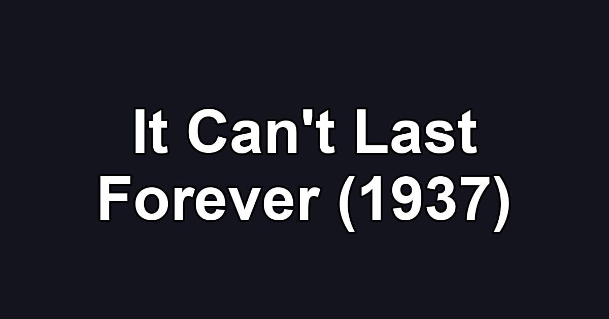 It Can't Last Forever (1937)