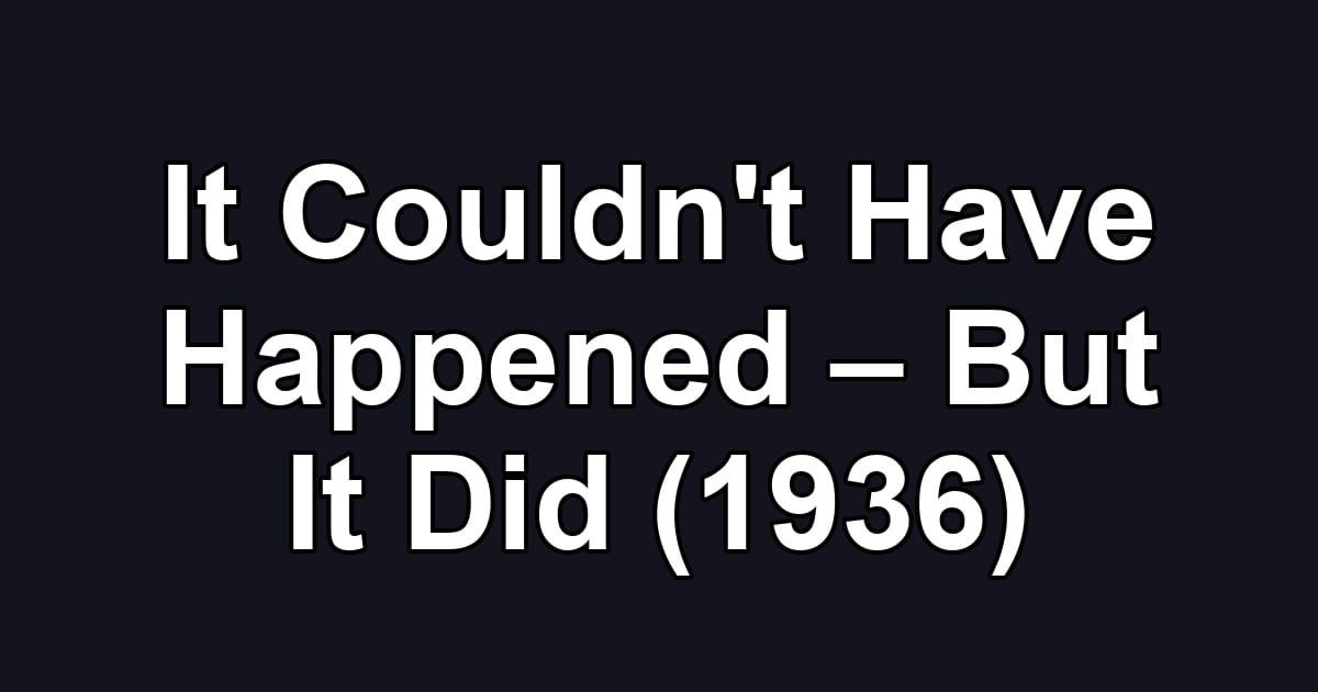 It Couldn't Have Happened – But It Did (1936)