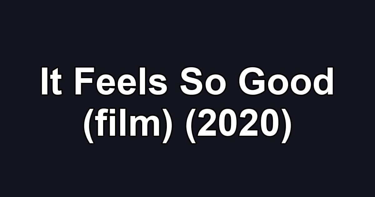 It Feels So Good (film) (2020)