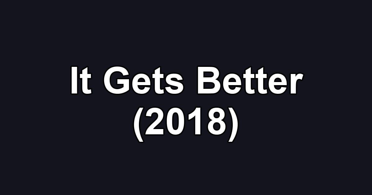 It Gets Better (2018)
