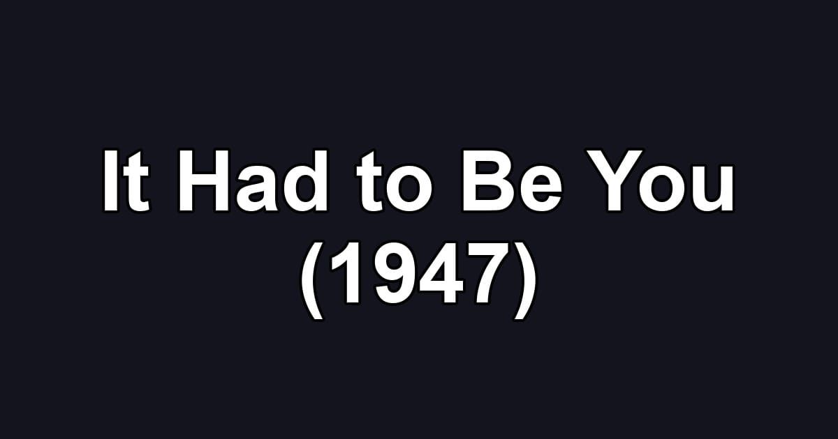 It Had to Be You (1947)