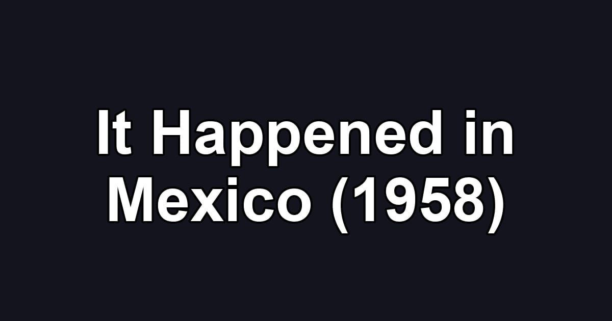 It Happened in Mexico (1958)