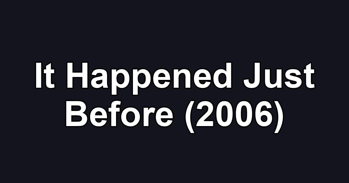 It Happened Just Before (2006)