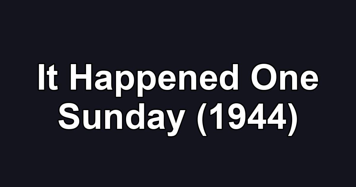 It Happened One Sunday (1944)
