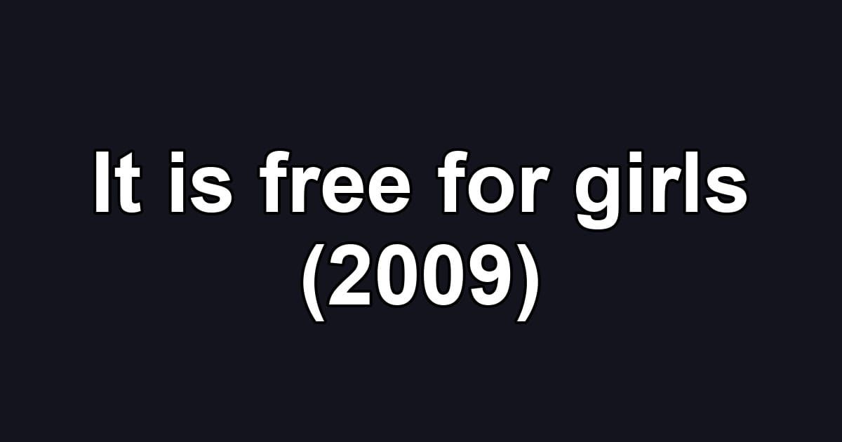 It is free for girls (2009)