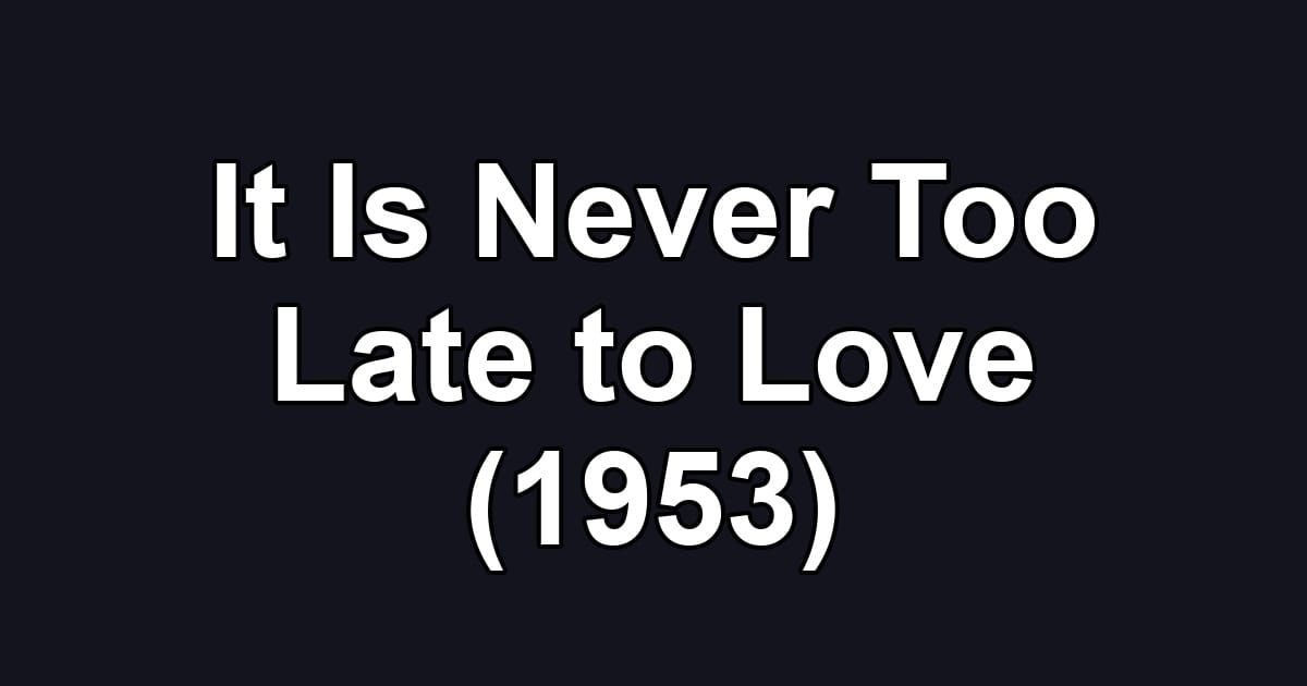 It Is Never Too Late to Love (1953)
