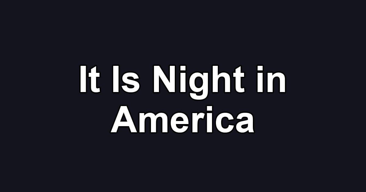 It Is Night in America