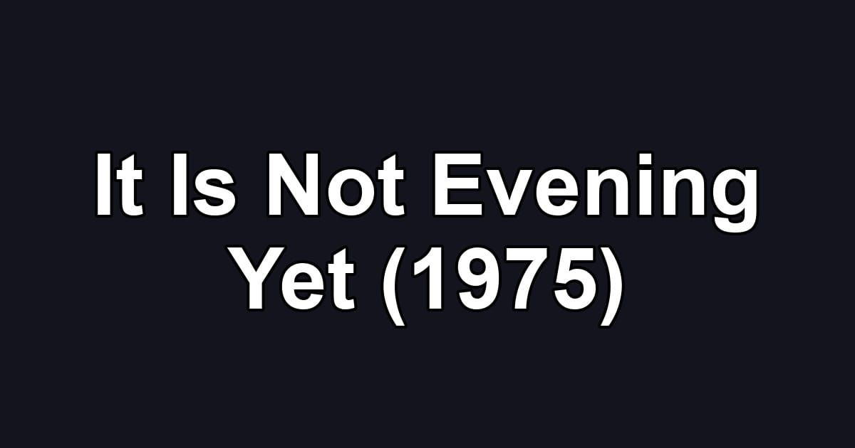 It Is Not Evening Yet (1975)