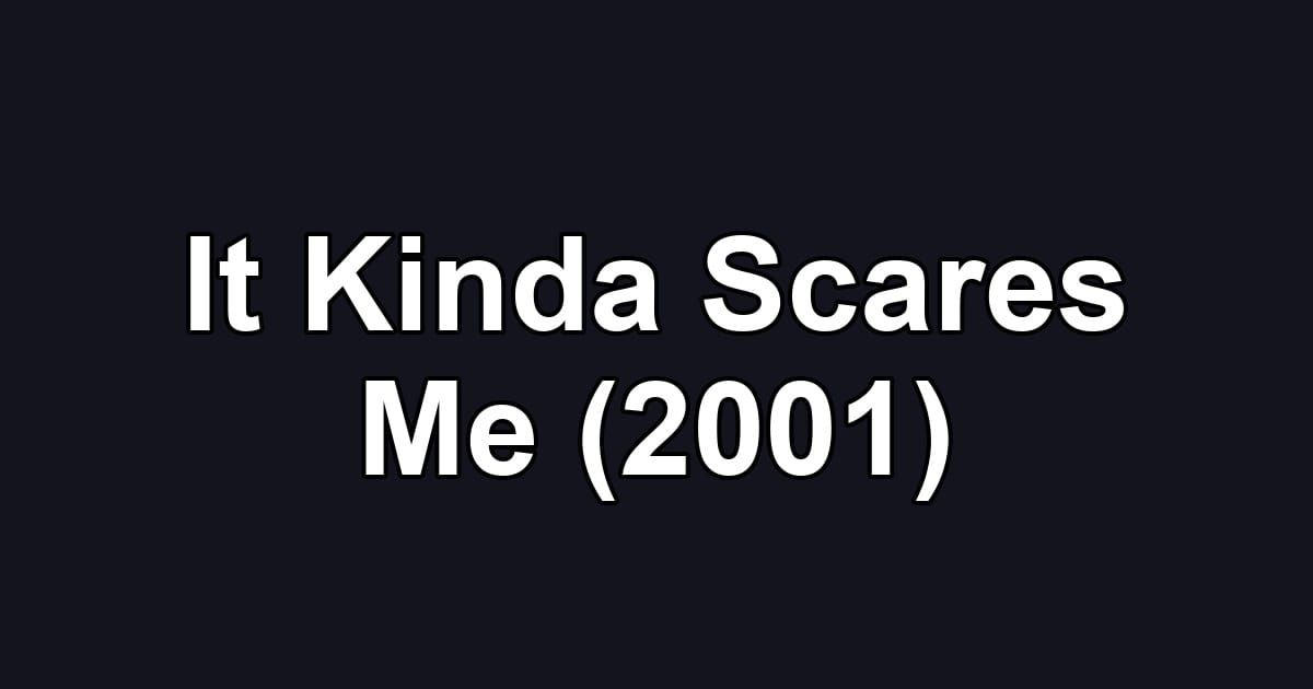 It Kinda Scares Me (2001)