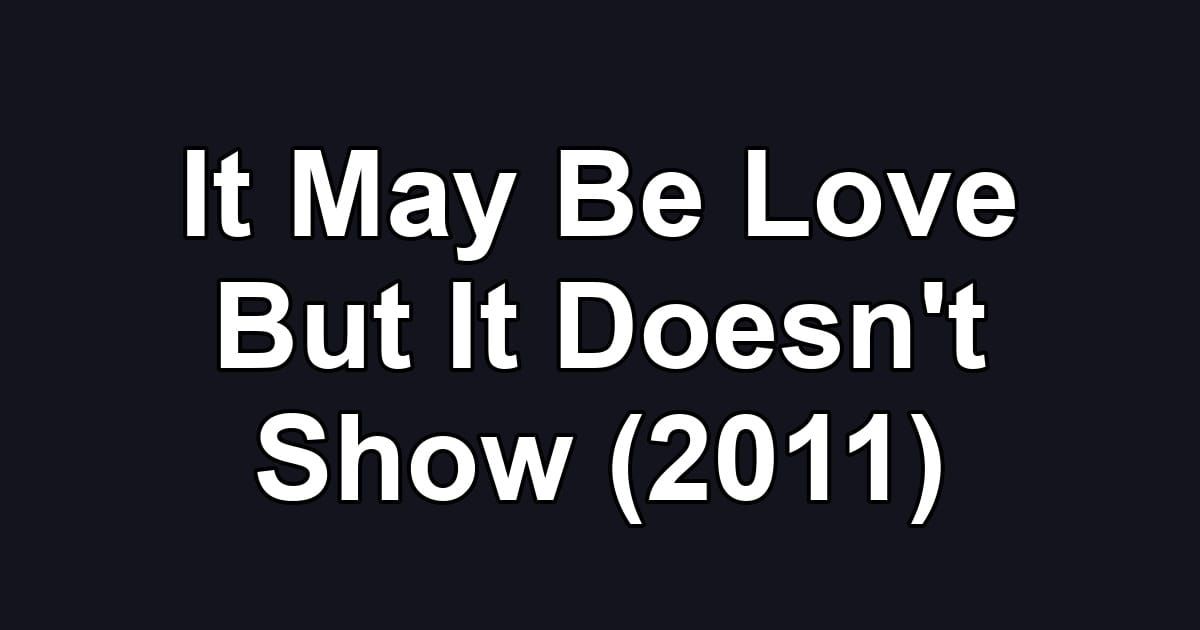 It May Be Love But It Doesn't Show (2011)