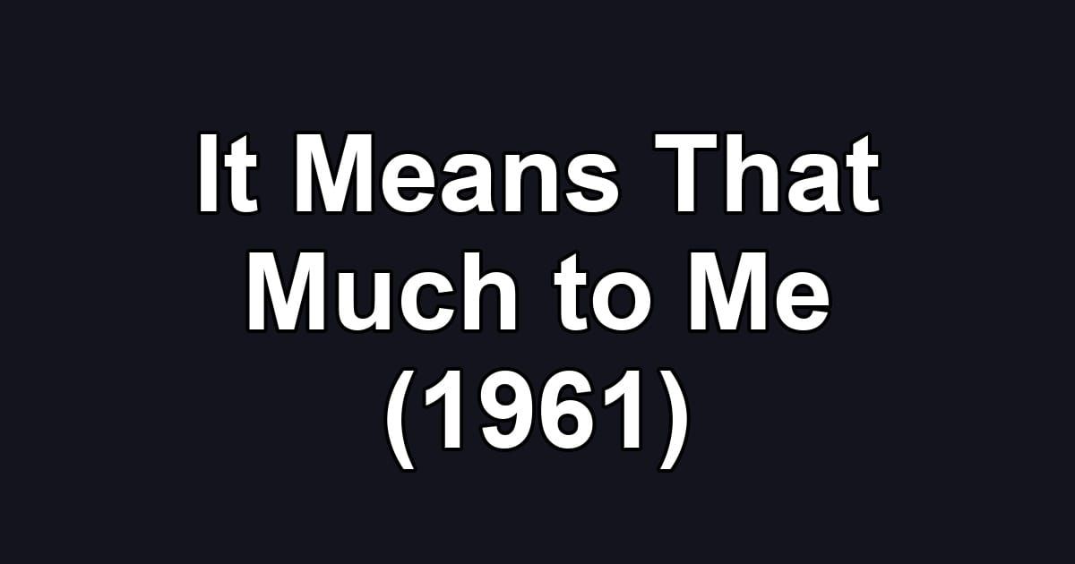 It Means That Much to Me (1961)