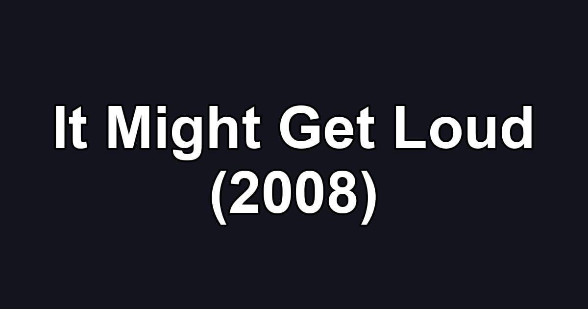 It Might Get Loud (2008)
