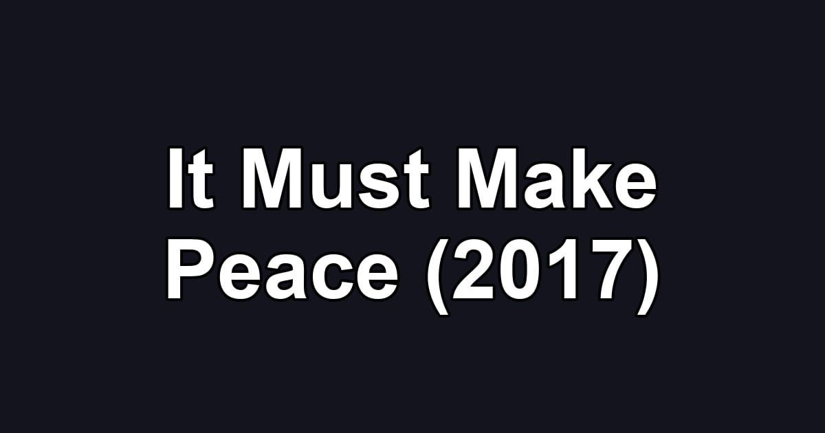 It Must Make Peace (2017)