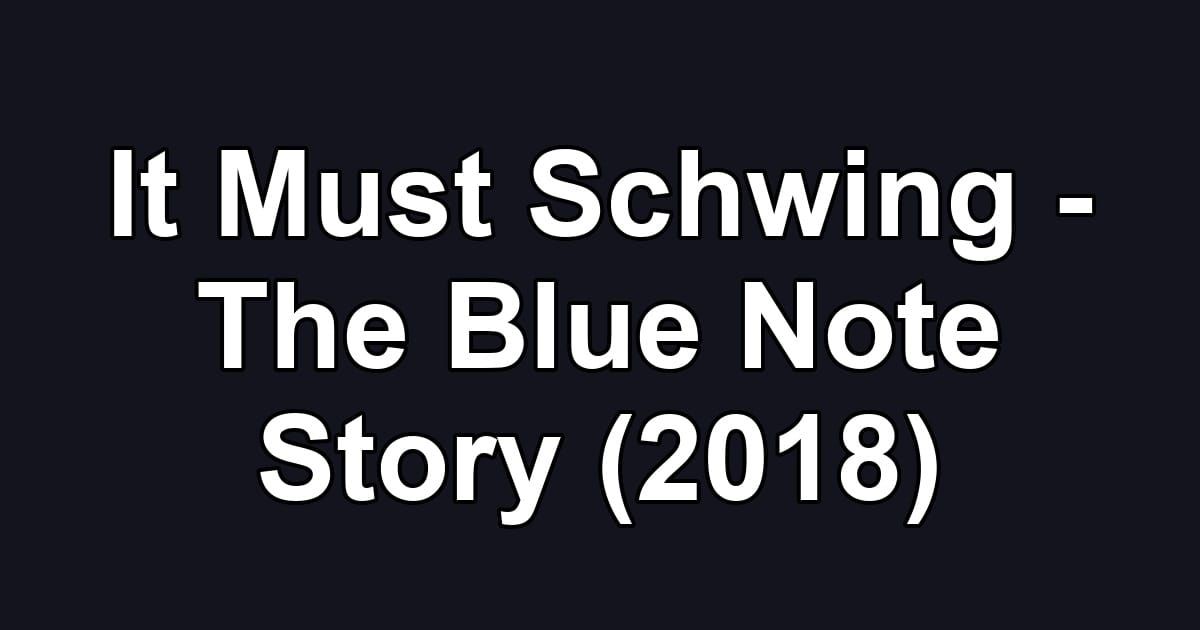 It Must Schwing - The Blue Note Story (2018)