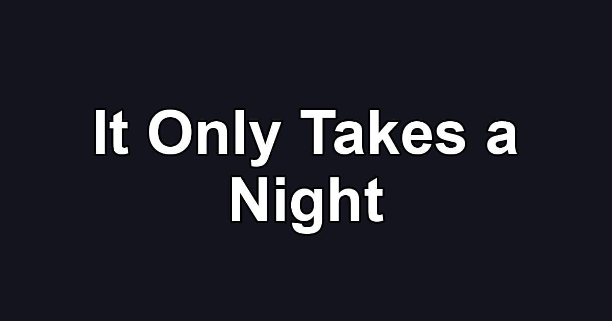 It Only Takes a Night