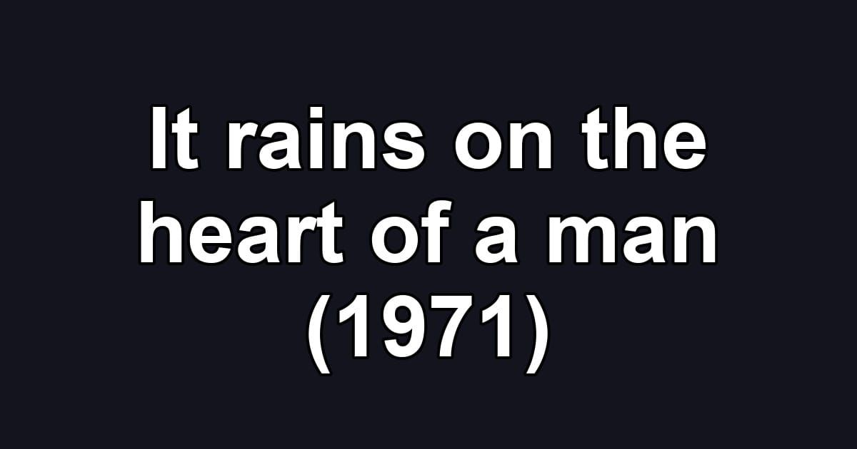 It rains on the heart of a man (1971)