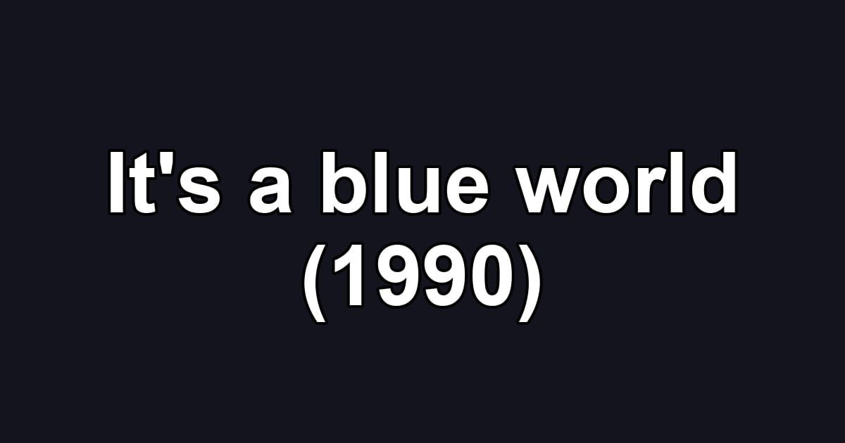It's a blue world (1990)