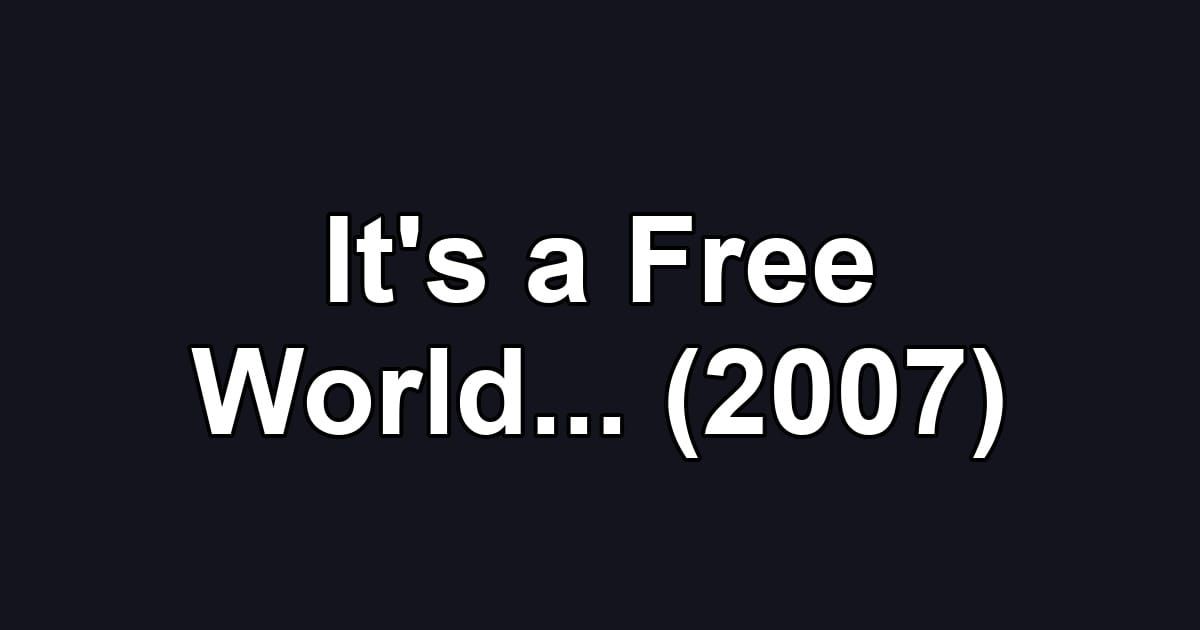 It's a Free World... (2007)