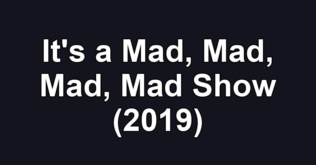 It's a Mad, Mad, Mad, Mad Show (2019)